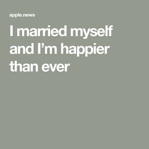 I married myself and I’m happier than ever Marry Myself, Happier Than Ever, Learn To Love, Im Happy, Emotional Health, Apple News, Marry Me, Love Her, Health