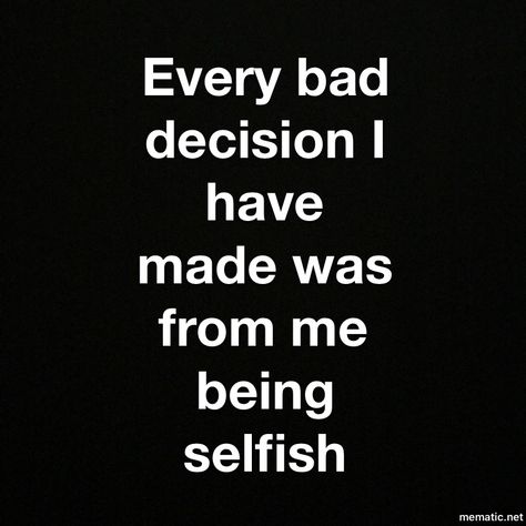 Im Selfish Quotes, Don't Be Selfish Quotes, Bad Decisions Quotes, Decisions Quotes, Personal Mastery, Decision Quotes, Selfish Quotes, Smile Thoughts, Quotes Sarcastic