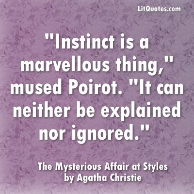 “Instinct is a marvellous thing,” mused Poirot. “It can neither be explained nor ignored.” ~ The Mysterious Affair at Styles by Agatha Christie Instinct Quotes, The Mysterious Affair At Styles, Mysterious Affair At Styles, Agatha Christie Quotes, Agatha Christie's Poirot, David Suchet, Quote Photo, Agatha Christie Books, Hercule Poirot