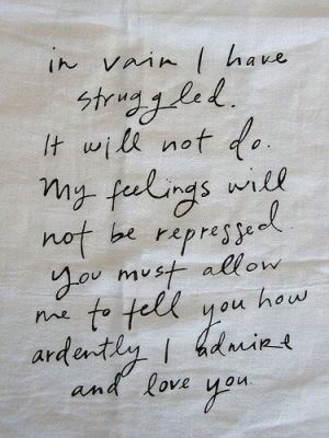 "In vain I have struggled. It will not do! My feeling will not be repressed! You must allow me to tell you how ardently I admire and love you." - Mr. Darcy #Pride and Prejudice Mr Darcy Quotes, Ernst Hemingway, Pride & Prejudice Movie, Mr Darcy, My Feelings, Love And Pride, Trendy Quotes, Nerd Alert, Pride And Prejudice