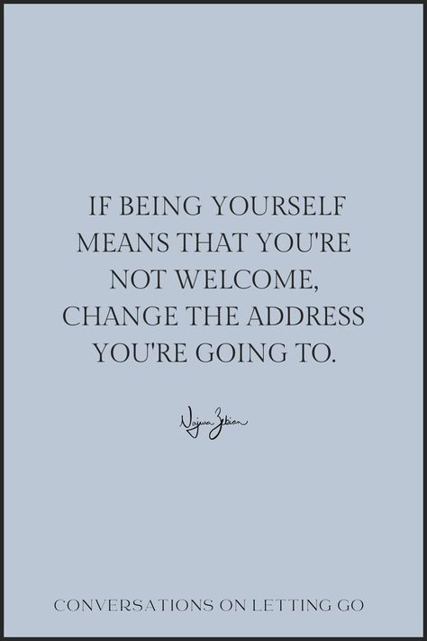 If being yourself means that you're not welcome, change the address you're going to. Invited Quotes, Home Within Yourself, Mind Platter, Reality Check Quotes, Not Invited, Build A Home, Infant Loss, Reality Check, Self Healing