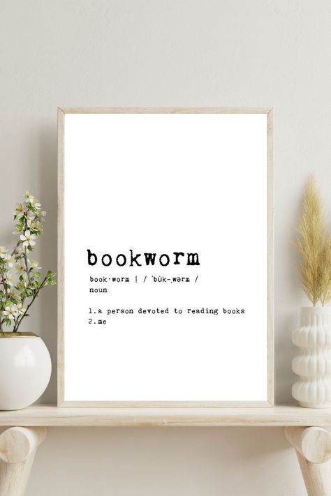 Bookworm Definition Poster with a typographic design. The text reads "Bookworm Definition: noun. A person who loves to read and spends a great deal of time doing so. Often found with a stack of books nearby." This digital download is perfect for book lovers, bibliophiles, and readers. Use it to decorate your home library or as a thoughtful gift for a fellow bookworm. Print it in your preferred size and frame it to match your decor. Bookish Wall Prints, Bedroom Ideas For Book Lovers, Book Prints Wall Art, Book Definitions, Book Worms Quotes, Reading Quotes Aesthetic, Intentional Decor, Bookworm Bedroom, Book Lovers Quotes