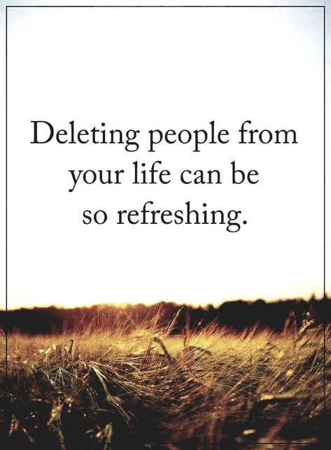 Deleting people from your life can be so refreshing Delete People From Your Life, Delete People Quotes, Deleting People From Your Life, Refreshing Quotes, Negative People Quotes, Refresh Quotes, Delete Quotes, Meaningful Sayings, Negative People