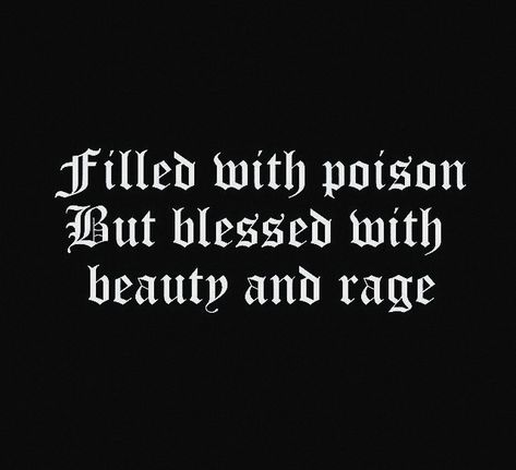 Filled With Poison But Blessed With Beauty And Rage, Poison Tattoo Word, Blessed With Beauty And Rage Tattoo, Beauty And Rage Tattoo, Filled With Poison But Blessed, Poison Quotes, Blessed With Beauty And Rage, Gangsta Quotes, Isabelle Lightwood