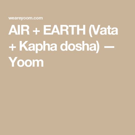 AIR + EARTH (Vata + Kapha dosha) — Yoom Vata Pitta Diet, How To Balance Kapha Dosha, Vata Kapha Dosha Diet, Vata Kapha Dosha, Vata Dosha Diet, Vata Body Type, Balance Kapha, Pitta Diet, Kapha Diet