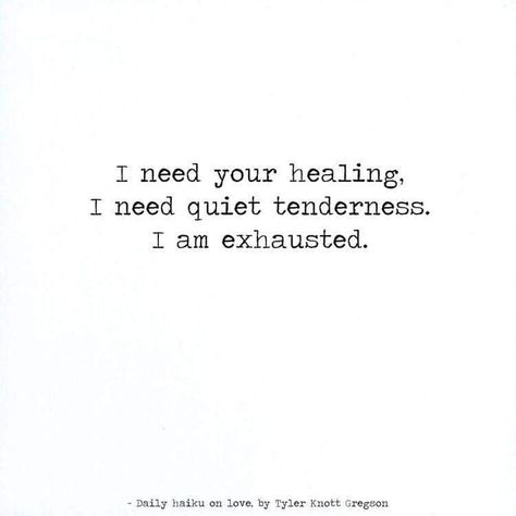 I need your healing, I need your quiet tenderness. I am exhausted Tyler Knott Gregson Tyler Knott Gregson Quotes, Eye Movement, L Quotes, Emdr Therapy, Tyler Knott Gregson, I Am Exhausted, Narcissistic Behavior, Tough Love, Sweet Quotes