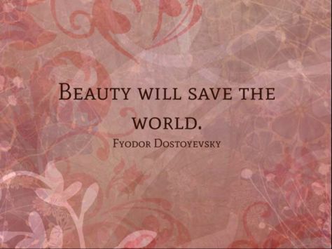 Beauty Will Save The World, Quote Beauty, Life List, World Quotes, Fyodor Dostoyevsky, Words Prints, Save The World, Beauty Quotes, Wise Words