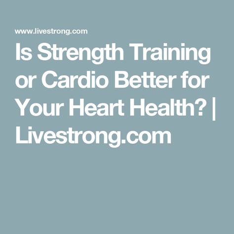 Is Strength Training or Cardio Better for Your Heart Health? | Livestrong.com Benefits Of Strength Training, Types Of Cardio, Bad Diet, Hiit Training, Adipose Tissue, Healthy Blood Pressure, Lean Body, Lower Blood Pressure, Aerobic Exercise