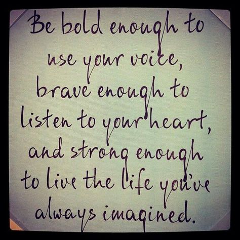 Be bold, be brave, be strong Words To Live By Quotes, Life Quotes Love, Quotable Quotes, Be Bold, To Listen, Your Voice, Great Quotes, Inspirational Words, Cool Words