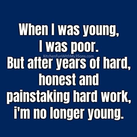 When I was young, I was poor. But after years of hard, honest and painstaking hard work, I'm no longer young. Work Wisdom, Retro Humour, Wind Turbines, Inspiration Images, Job Work, Retro Humor, Life Memes, All About Me!, All About Me