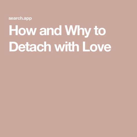 How and Why to Detach with Love How To Detach, Detach With Love, Sharon Martin, Codependency Recovery, Ford Foundation, Short Term Memory, Temper Tantrums, Peer Support, Self Determination