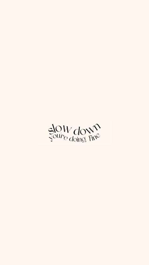 Slow Living Tattoo, Lockscreen Quotes Wallpaper, Self Reminder Lockscreen, Slow Down Your Doing Fine Tattoo, Small Inspirational Quotes, Simple Quotes Wallpaper, Positive Lockscreen Aesthetic, Ipad Wallpaper Quotes, Vision Board Affirmations