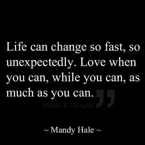 Life can change so fast, so unexpected-  Mandy Hale Mandy Hale Quotes, Relationship Thoughts, Inspirational Sayings, Special Quotes, Motivation Fitness, Clever Ideas, Powerful Quotes, Positive Thoughts, The Words