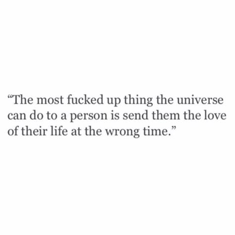 The most messed up thing the universe can do to a person is send them the love of their life at the wrong time Right Person Wrong Time Quotes Feelings, Time Poem, Right Person Wrong Time, Wrong Love, First Love Quotes, Wrong Time, Time Quotes, Deep Thought Quotes, Quote Aesthetic