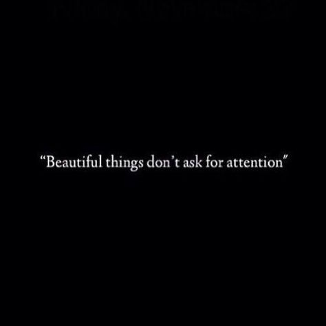 Beautiful things don't ask for attention.. Attention Quotes, Beg For Love, Effort Quotes, Life Of Walter Mitty, Don't Beg, Good Day Song, Amazing Quotes, Pretty Words, Beautiful Words