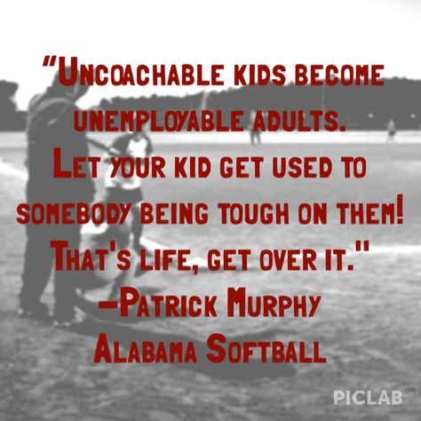 “Uncoachable kids become unemployable adults. Let your kid get used to somebody being tough on them! That's life, get over it." Patrick Murphy Coachable Quotes, Alabama Softball, Sports For Kids, Patrick Murphy, Cheerleading Coaching, Good Work Ethic, Baton Twirling, Long Story Short, You Are Important