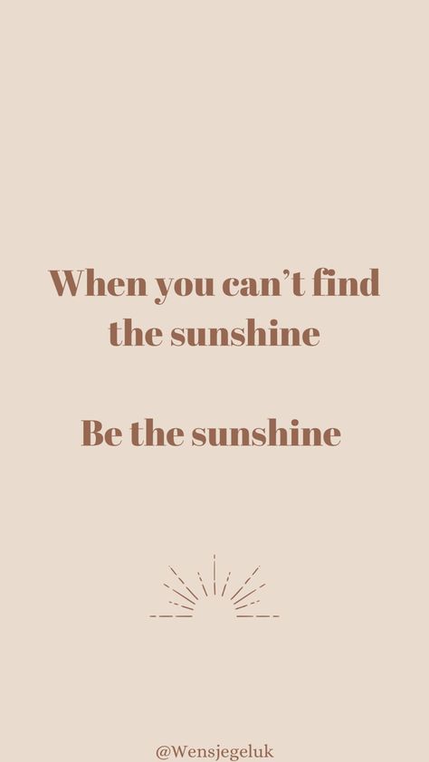 When You Can’t Find The Sunshine Be The Sunshine, Cloudy Days Quotes, Shine Quotes, Brown Quotes, Sun Quotes, Be The Sunshine, Sunshine Quotes, Graduation Quotes, Be The Light