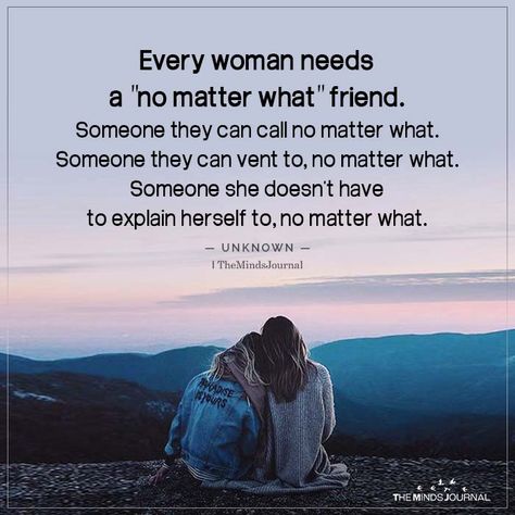 Every woman needs a "no matter what" friend. Someone they can call no matter what. Someone they can vent to, no matter what. A True Friend Quote No Matter What, Friends No Matter What Quotes, No Matter What Friends Quotes, A Friend In Need Quotes, When You Need A Friend Quotes, My Feelings Matter Quotes, Feeling Left Out Friendship, No Matter What Quotes, Friendship Sayings