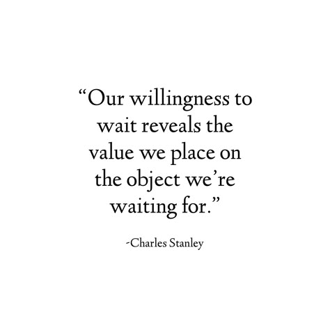 “Our willingness to wait reveals the value we place on the object we are waiting for.” -Charles Stanley Single Waiting Quotes God, Bible Verse Waiting, Quotes On Waiting, Waiting For The Right One, Waiting On Someone, Charles Stanley Quotes, Waiting Quotes, Godly Wisdom, Christian Values