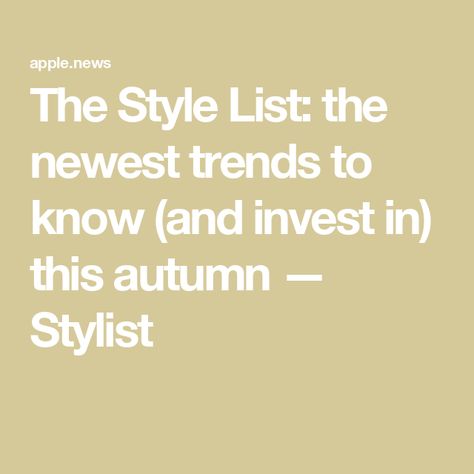 The Style List: the newest trends to know (and invest in) this autumn — Stylist Style List, Newest Trends, Christmas, Clothes