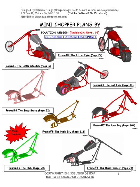 This document contains plans and instructions for building mini chopper motorcycles from various frame designs. It includes bills of materials and details for individual frame components. Safety precautions are emphasized, such as wearing protective gear when using tools, ensuring proper alignment, and adding brakes before test rides. Instructions advise measuring carefully, tack welding parts initially, and taking time to plan the project and check for accuracy. The plans are copyrighted and Minibike Plans, Motorcycle Trike Kits, Mini Chopper Motorcycle, Trike Chopper, Chopper Frames, Go Kart Frame Plans, Trike Kits, Go Kart Frame, Go Kart Plans