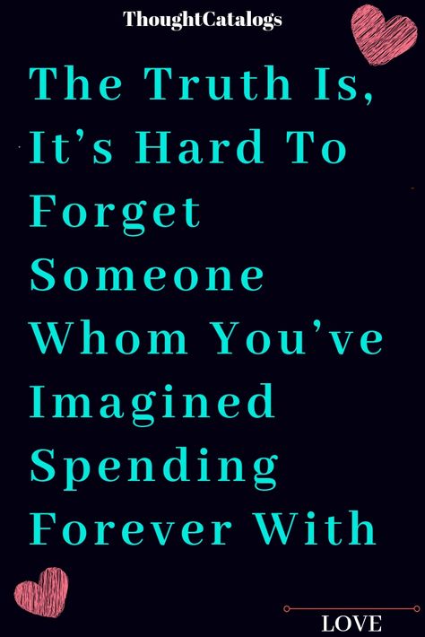 The Truth Is, It’s Hard To Forget Someone Whom You’ve Imagined Spending Forever With – The Thought Catalogs Quotes To Forget Someone, Loving Someone Quotes, Almost Love, Love Compatibility, Romance Quotes, Love Quotes For Boyfriend, Thought Catalog, Love Advice, Finding True Love