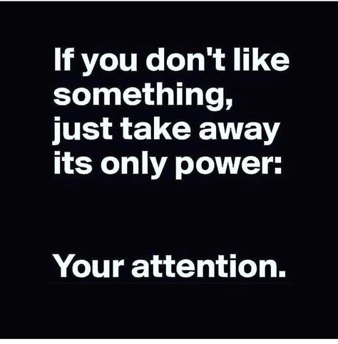 If you don't like something, just take away its only power: Your attention. Now Quotes, Memes In Real Life, A Quote, Good Advice, Note To Self, The Words, Great Quotes, Wisdom Quotes, Mantra