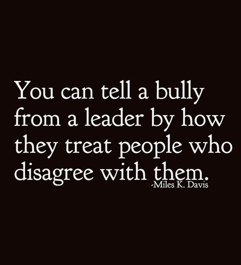 A bully vs a leader Being A Bully Quotes, Bully Adults Quotes, Standing Up To Bullies Quotes, School Bullies Quotes, Internet Bully Quotes, Bullies At Work Quotes, Stand Up To Bullies Quotes, Bully Boss Quotes, Workplace Bully Quotes