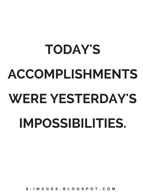 Quotes Today's Accomplishments were yesterday's impossibilities. My Future Quotes Motivation, Proud Of Accomplishments Quotes, Goal Accomplished Quotes, Quotes For Accomplishments, Quotes On Accomplishments, Celebrate Accomplishments Quotes, Accomplishment Quotes Proud, Proud Of Your Accomplishments Quotes, Quotes Accomplishment