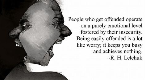 People who get offended operate on a purely emotional level fostered by their insecurity. Being easily offended is a lot like worry; it keeps you busy and achieves nothing.  R. H. Lelchuk [1184 x 656] #quote #quotes #motivation #motivational Crappy People, Offended Quotes, Slow To Anger, Bad Behavior, Easily Offended, People Quotes, Quotable Quotes, Daily Motivation, Thoughts Quotes