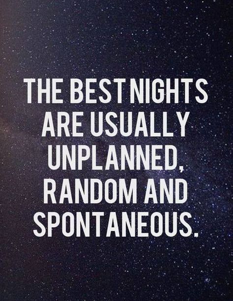 The best nights are usually unplanned. random and spontaneous. #quotes Good Quotes, Life Quotes Love, Quotable Quotes, The Words, Great Quotes, Beautiful Words, Inspire Me, Inspirational Words, Cool Words