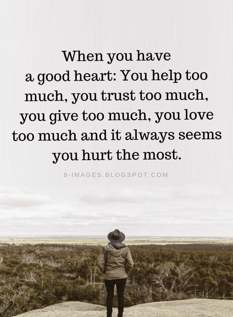 When You Have A Good Heart You Help Too Much, I Trust You With My Heart Quotes, Not As It Seems Quotes, Careful Who You Trust, Let People Help You Quotes, Saying Too Much Quotes, Remember Who Helped You Quotes, Mama Heart Quotes, Holding In Feelings Quotes