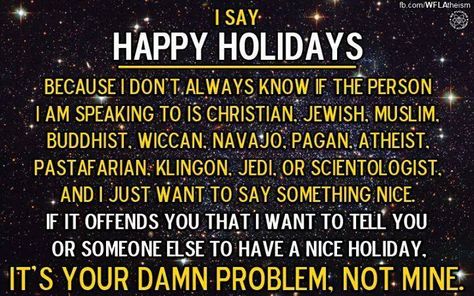 When I see someone wearing Christmas stuff I see it as an invitation to say Merry Christmas, but otherwise it's Happy Holidays and some people celebrate more than one anyway! Atheist Christmas, Secular Christmas, Say Something Nice, Christmas Memes, Holiday Quotes, Merry Christmas Wishes, I Don't Always, Christmas Quotes, Say Something