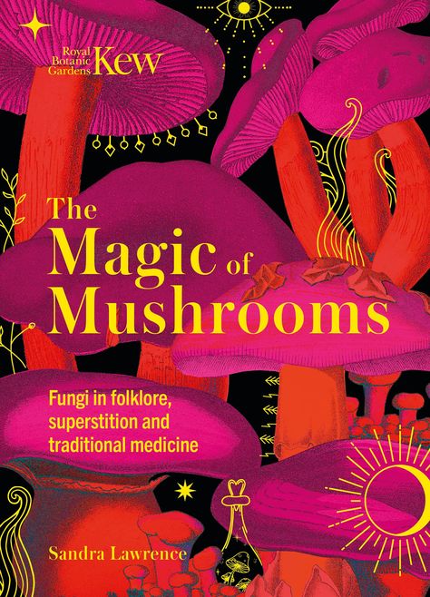 The Magic of Mushrooms by Sandra Lawrence – book review Royal Botanic Gardens, Magick Book, Mushroom Fungi, Botanic Gardens, Traditional Medicine, Kew Gardens, Amazon Book Store, Natural Forms, Book Synopsis