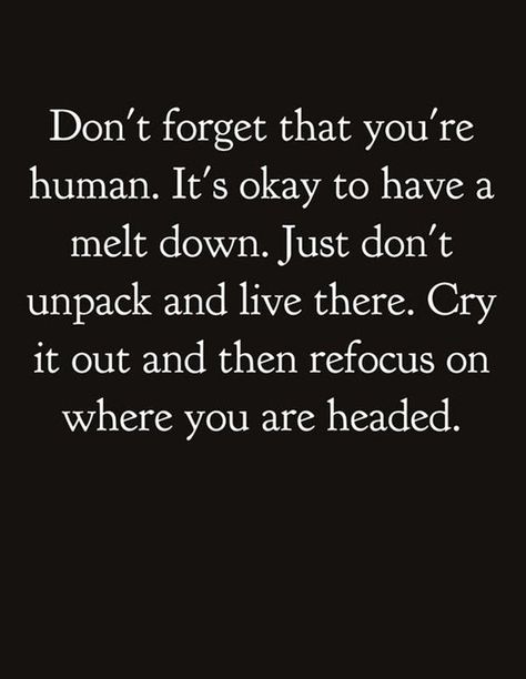 “Don’t forget that you’re human. It’s okay to have a melt down. Just don’t unpack and live there. Cry it out and then refocus on where you’re headed.” Citation Force, Inspirational Quotes About Strength, Quotes Thoughts, Life Quotes Love, It's Okay, Quotes About Strength, A Quote, Good Advice, The Words