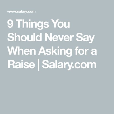 9 Things You Should Never Say When Asking for a Raise | Salary.com Salary Raise, Salary Increase, Ask For A Raise, Negotiating Salary, Positive Thoughts