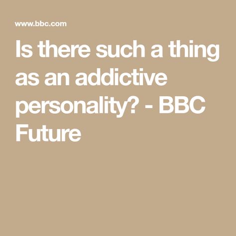 Is there such a thing as an addictive personality? - BBC Future Big Five Personality Traits, Addictive Personality, Adverse Childhood Experiences, Personality Traits, Personality Types, Negative Thoughts, A Thing, Some People, Bbc