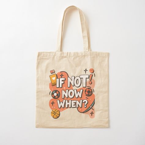 If Not Now When, Seize The Moment, Design Tote Bag, Not Now, Fitness Design, Print Tote, Printed Tote Bags, Tote Bag Design, Bag Tags