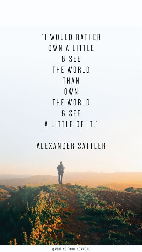 This Alexander Sattler inspirational travel quote about travel and minimalism can motivate you to chase adventure, purpose and fulfillment in life through traveling. This quote about wandering and having experiences over things will fuel your wanderlust dreams and inspire you to live your life to the fullest. Perfect for aspiring digital nomads or travelers. Click to read more motivational quotes about travel at Writing From Nowhere! Ready For Adventure Quotes, Quotes About Making The Most Of Life, Travel For Work Quotes, Nomad Life Quotes, Quotes About Minimalism, Quotes About Travel Adventure, Life Quotes To Live By Deep, Wandering Quotes, Travel Motivation Quotes