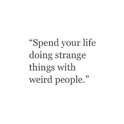 Spend your life doing strange things with weird people Strange Things, Crazy People, A Quote, Good Advice, Make Me Happy, Great Quotes, Beautiful Words, Inspire Me, Cool Words