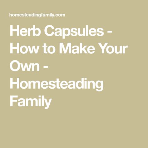 Herb Capsules - How to Make Your Own - Homesteading Family Capsule Medicine, Arnica Salve, Herbal Capsules, Homesteading Family, Arnica Oil, Ground Venison, Home Apothecary, Essential Oils Blends, Dehydrator Recipes