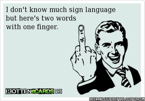 Rotten Cards, Rotten Ecards, One Finger, E Cards, Twisted Humor, E Card, Ecards Funny, Sign Language, Funny Cards