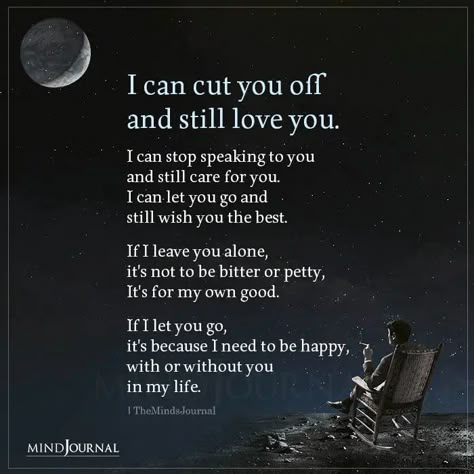 I can cut you off and still love you. I can stop speaking to you and still care for you. I can let you go and still wish you the best. If I leave you alone, it’s not to be bitter or petty, It’s for my own good. If I let you go, it’s because I need to be happy, with or without you in my life. #selflove #stillloveyou I Need To Let You Go Quotes Feelings, Letting Love Go If It Comes Back, It’s Not Me It’s You Quotes, If Someone Is Happy Without You, Happy Without You, If I Let You In Quotes, I Can Love You And Still Let You Go, You Can Love Someone And Let Them Go, If I Cut You Off Quotes