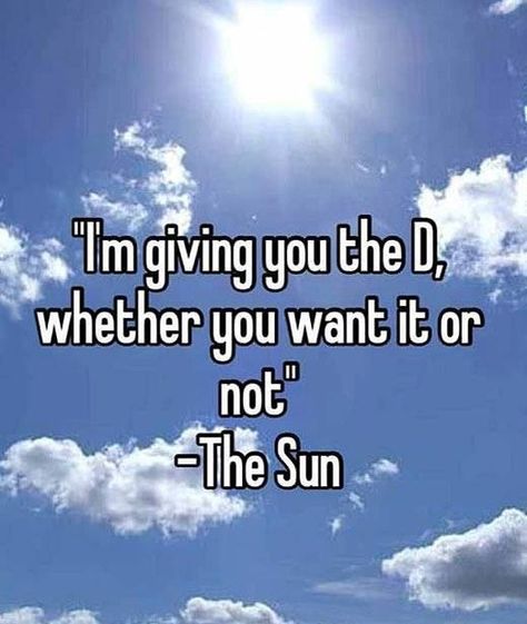 ...Vitamin D that is! Vitamin D Quotes, Double Entendre, Vitamin D, Bones Funny, True Stories, A Good Man, Daily Dose, Make Me Smile, Wise Words