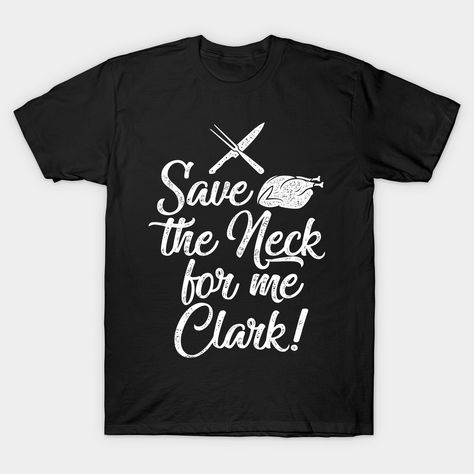 Save the Neck for me Clark! - Funny Christmas Premium T-shirts. Chattanooga Tshirt LLC creates hilarious graphics and designs that will make great gifts for everyone. A Merry Christmas Story Gift idea for friends and family. Funny Christmas Story, Once upon a time you bought this shirt and had the best Christmas ever. Keywords: Christmas,Christmas shirts,Christmas Movie,Christmas shirt,Christmas T-Shirts,funny christmas,Christmas t-shirt,save the neck for me clark,clark griswold turkey neck,cous Merry Christmas Story, Thanksgiving Tshirt Ideas, Cousin Eddie Christmas Vacation, Fall Tshirt Designs, Christmas Shirts Vinyl, Movie Christmas, Shirts Vinyl, Xmas Movies, Turkey Neck