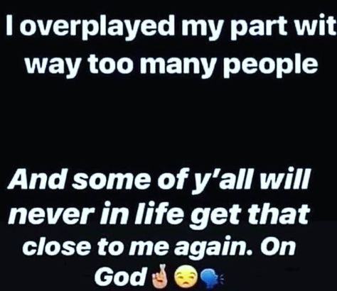 Overplayed My Part, Selfie Quotes, Gangsta Quotes, Close To Me, Realest Quotes, Talk Quotes, Badass Quotes, Baddie Quotes, Real Life Quotes