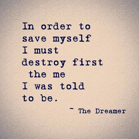 In order to save myself I must destroy first the me I was told to be. Save Myself, Quotes About Strength And Love, Can't Stop Won't Stop, My Self, Visual Statements, Quotes About Strength, Note To Self, True Quotes, Beautiful Words