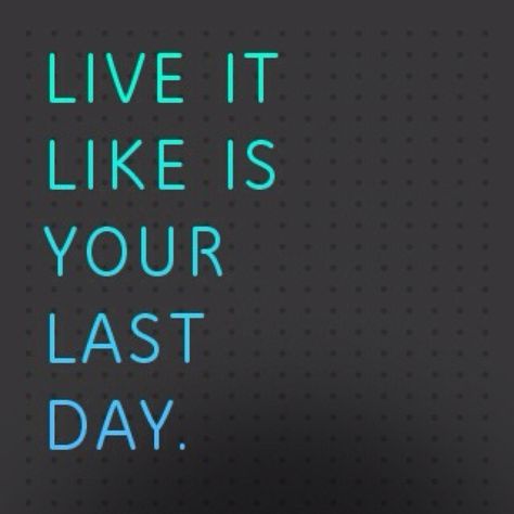 Live it Like it's Your Last Day Live Like Its Your Last Day Quotes, Live Like Its Your Last Day, Last Day Quotes, Fast Day, The Last Day, Lessons Learned, Real Talk, Just Do It, Last Day