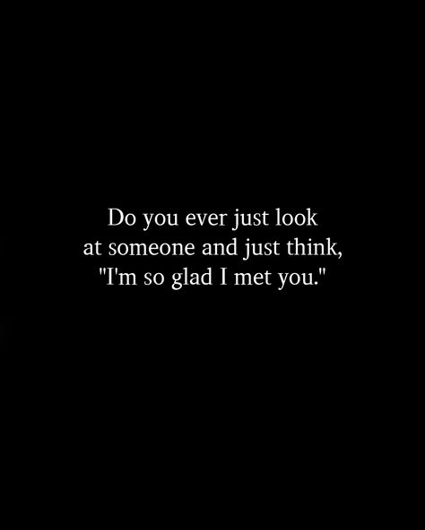 Do you ever just look at someone and just think, "I'm so glad I met you." I’m Glad You Exist, I Would Do Anything For You, Anything For You, I Meet You, You Never Know, Do Anything, Relationship Advice, Meet You, You Never