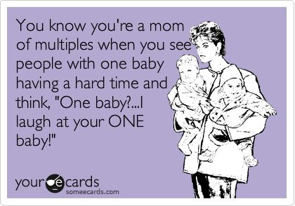 Funny Baby Ecard: You know you're a mom of multiples when you see people with one baby having a hard time and think, 'One baby?...I laugh at your ONE baby!' Twin Mom Quotes, Twin Mom Humor, Twins Quotes, Twin Quotes, Twins Mommy, Twin Humor, Twins Gift, Twin Life, Mommy Moments